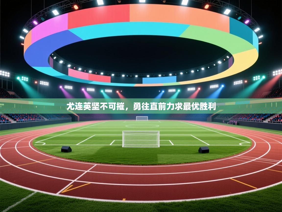 尤连英坚不可摧，勇往直前力求最优胜利  第2张