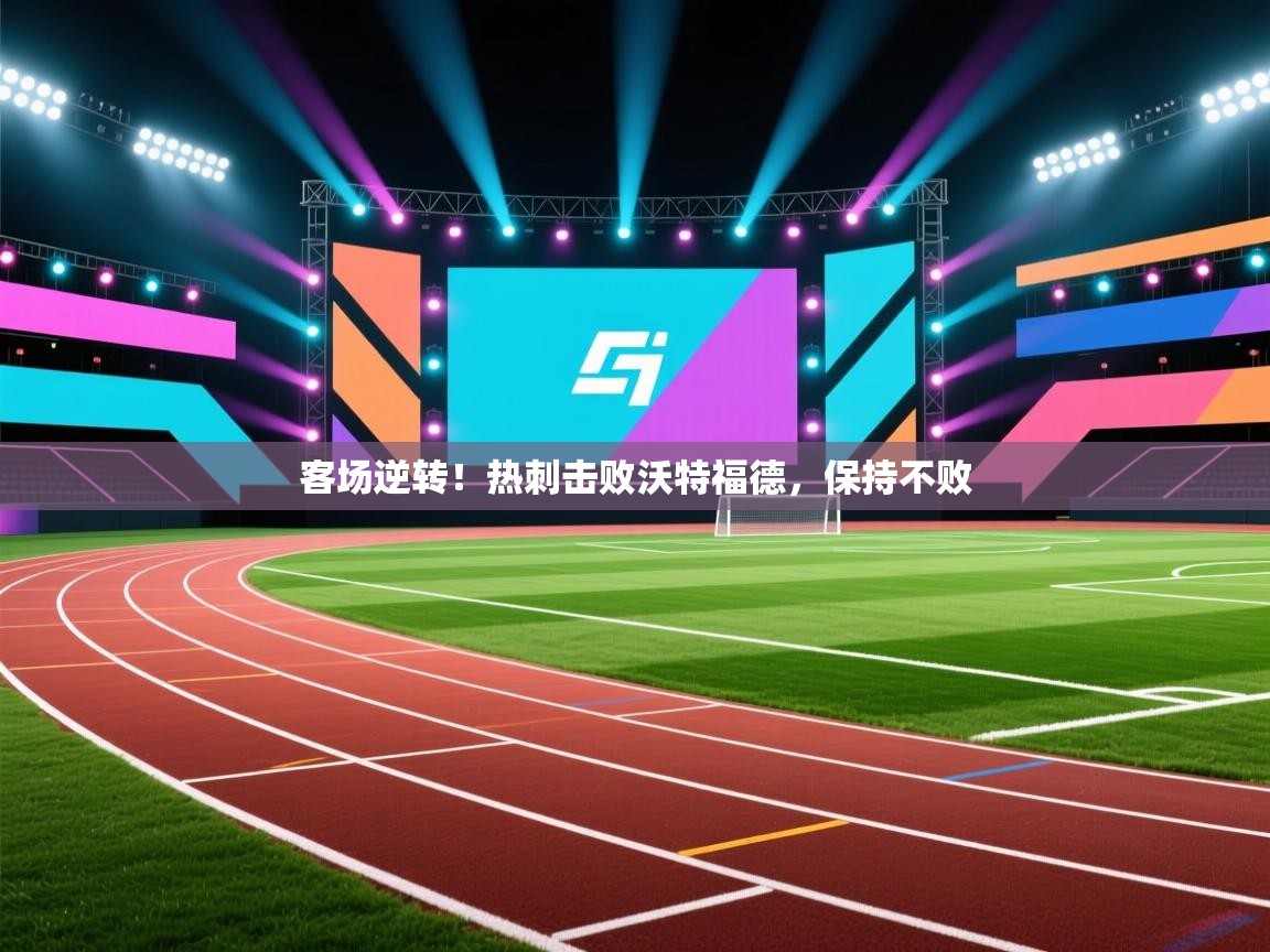 客场逆转!热刺击败沃特福德,保持不败 第1张